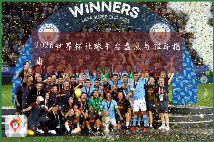 2026世界杯让球平台盘点与推荐指南