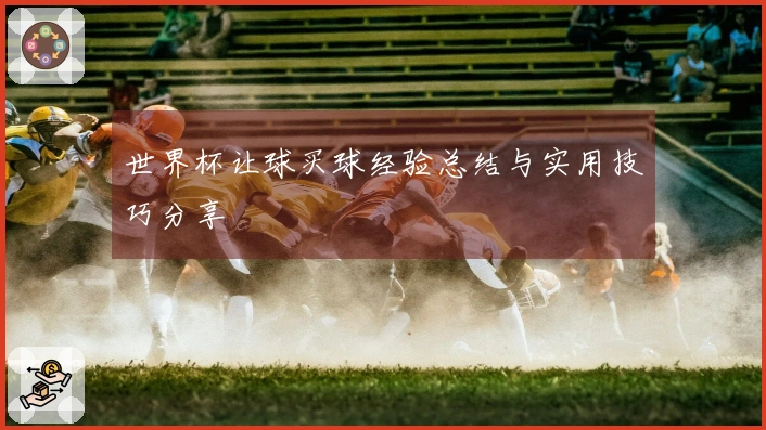 世界杯让球买球经验总结与实用技巧分享